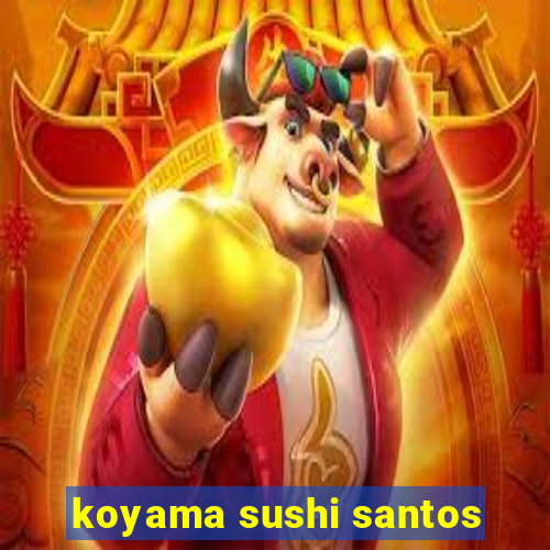 koyama sushi santos